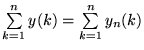 $\sum\limits_{k=1}^{n}
y(k)=\sum\limits_{k=1}^{n} y_{n}(k)$