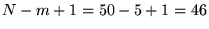 $N - m + 1 = 50 - 5 + 1 = 46$