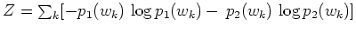 $Z=\sum_k [-p_1(w_k)\,\log p_1(w_k) - \,p_2(w_k)\,\log p_2(w_k)]$