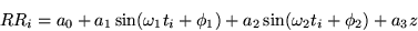 \begin{displaymath}
RR_{i} = a_{0} + a_{1} \sin ( {\omega_{1} t_{i} + \phi_{1}} ) +
a_{2} \sin ( {\omega_{2} t_{i} + \phi_{2}} ) + a_{3} z
\end{displaymath}