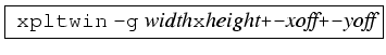 \fbox{
{\tt xpltwin} {\tt -g} {\em width}{\tt x}{\em height}{\tt +-}{\em xoff}{\tt +-}{\em yoff}}