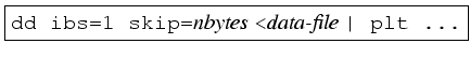 \fbox{{\tt dd ibs=1 skip=}{\em nbytes} {\tt <}{\em data-file} {\tt \vert plt ...}}