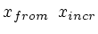 $x_{from} \ \ x_{incr}$